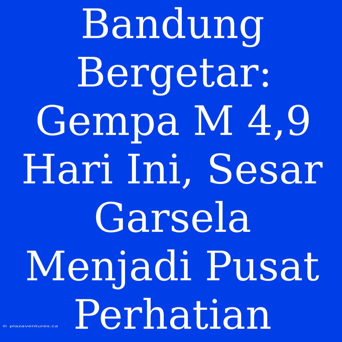 Bandung Bergetar: Gempa M 4,9 Hari Ini, Sesar Garsela Menjadi Pusat Perhatian