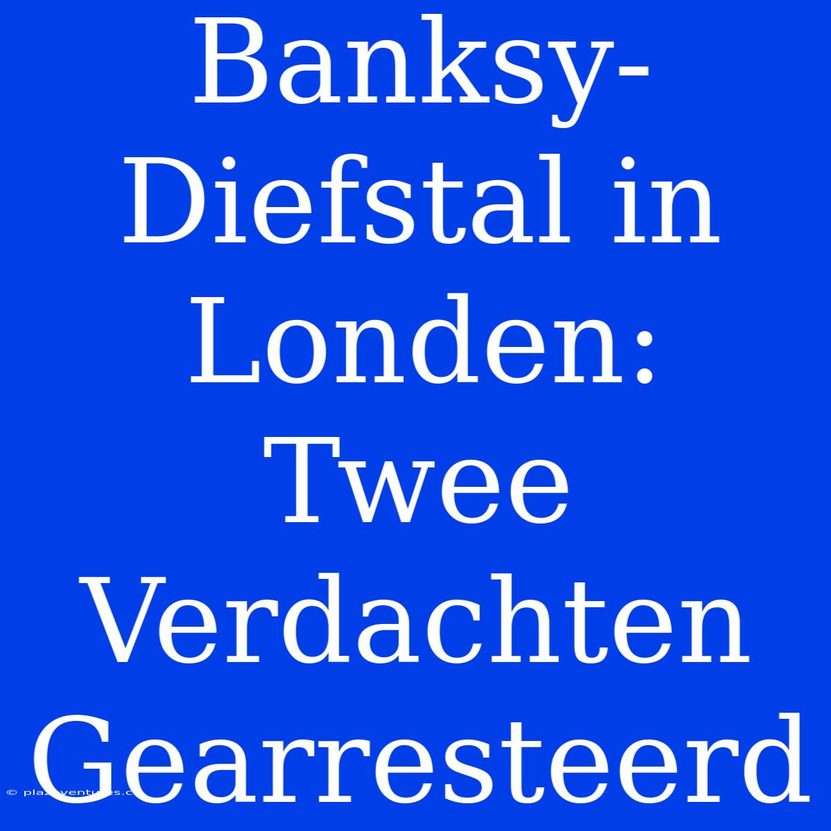 Banksy-Diefstal In Londen: Twee Verdachten Gearresteerd