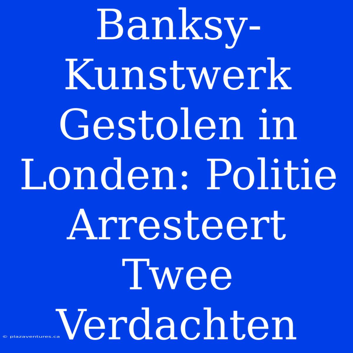 Banksy-Kunstwerk Gestolen In Londen: Politie Arresteert Twee Verdachten