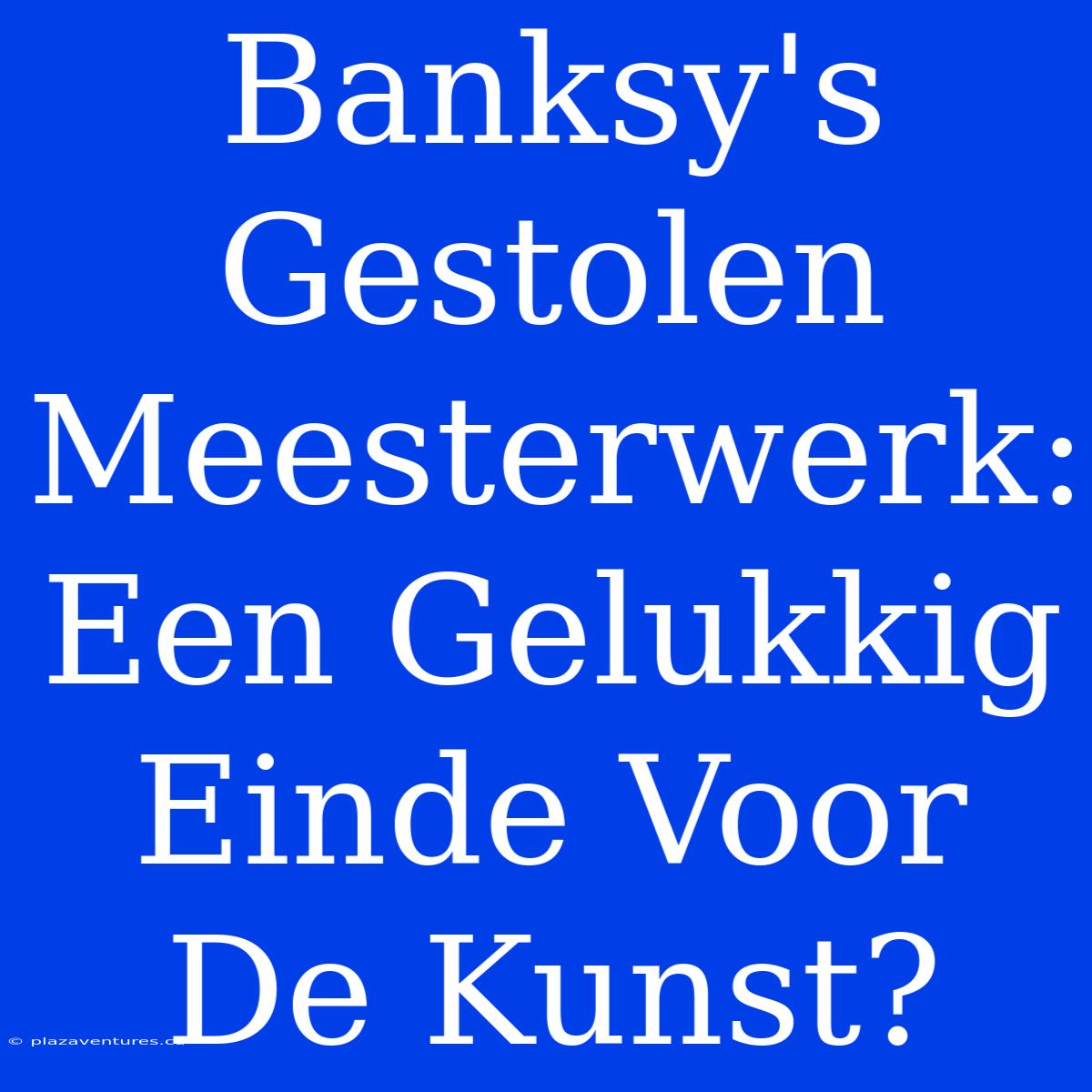 Banksy's Gestolen Meesterwerk: Een Gelukkig Einde Voor De Kunst?