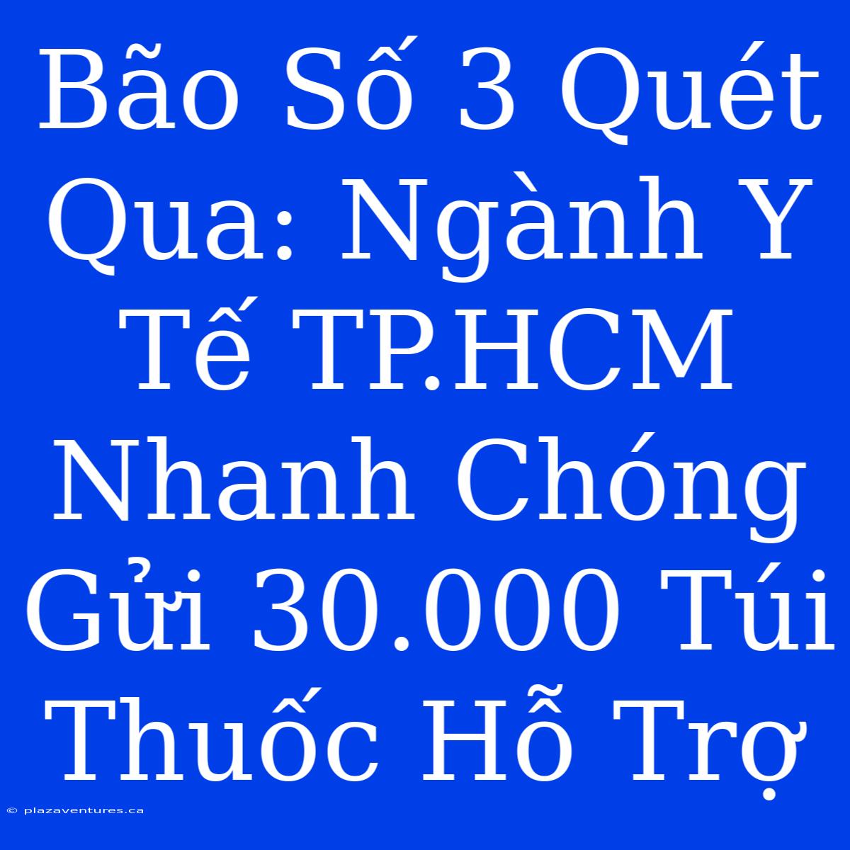 Bão Số 3 Quét Qua: Ngành Y Tế TP.HCM Nhanh Chóng Gửi 30.000 Túi Thuốc Hỗ Trợ