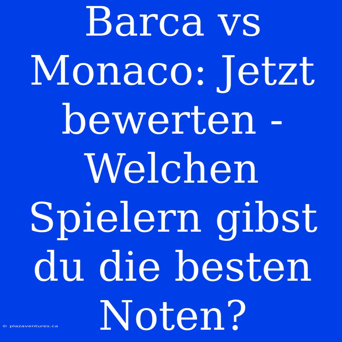 Barca Vs Monaco: Jetzt Bewerten - Welchen Spielern Gibst Du Die Besten Noten?