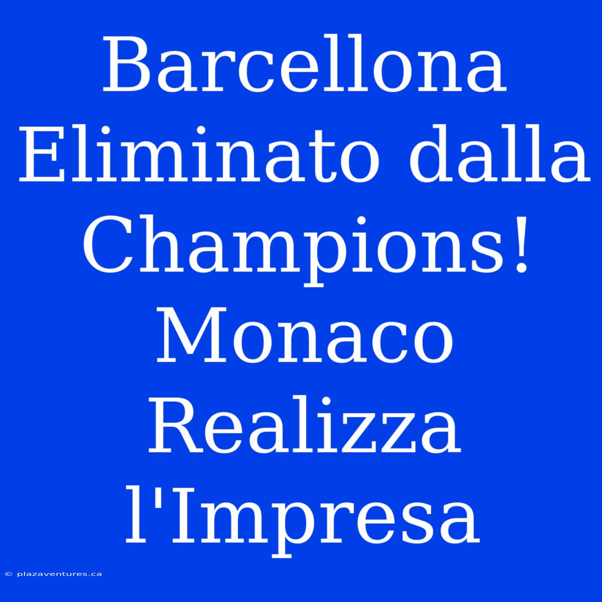 Barcellona Eliminato Dalla Champions! Monaco Realizza L'Impresa