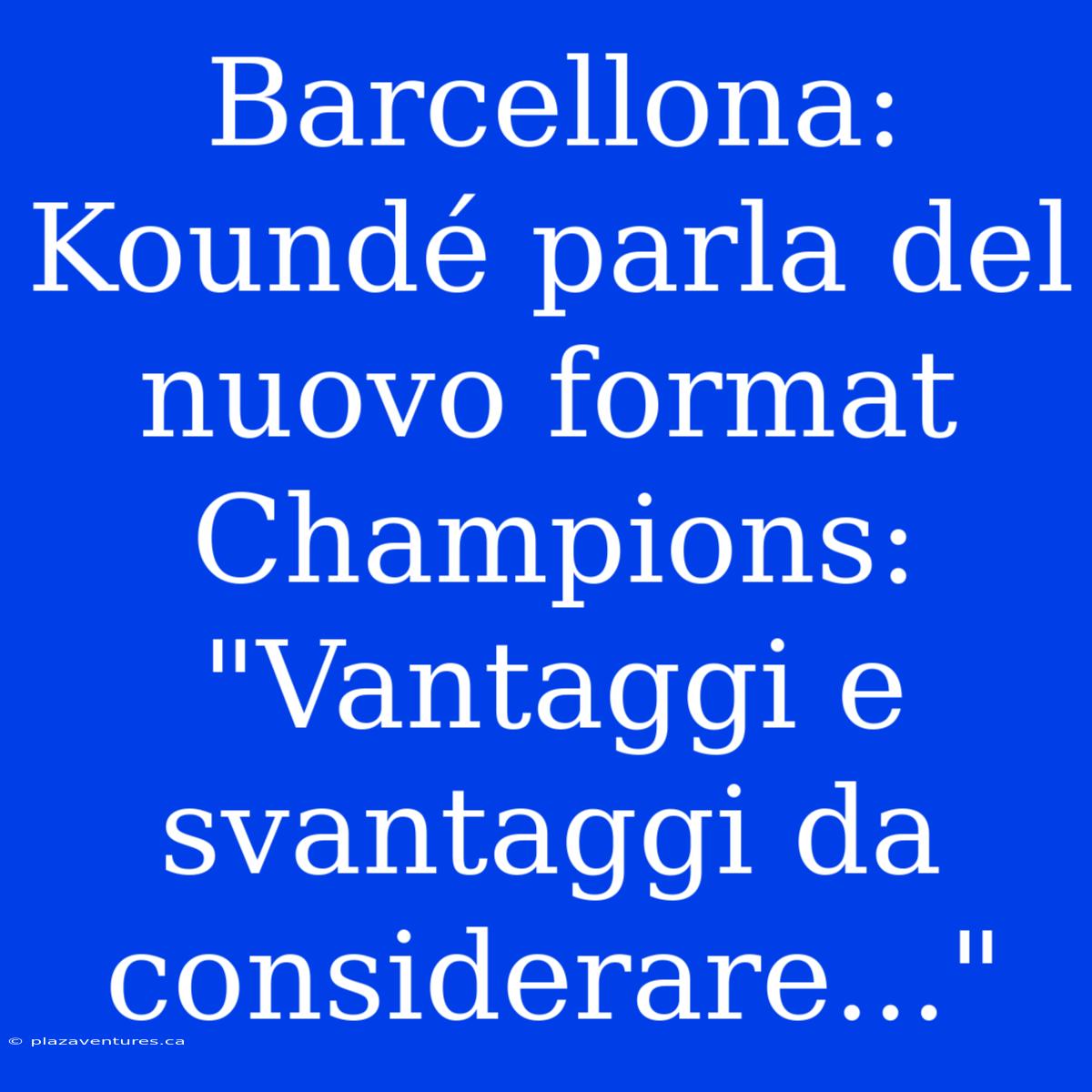 Barcellona: Koundé Parla Del Nuovo Format Champions: 