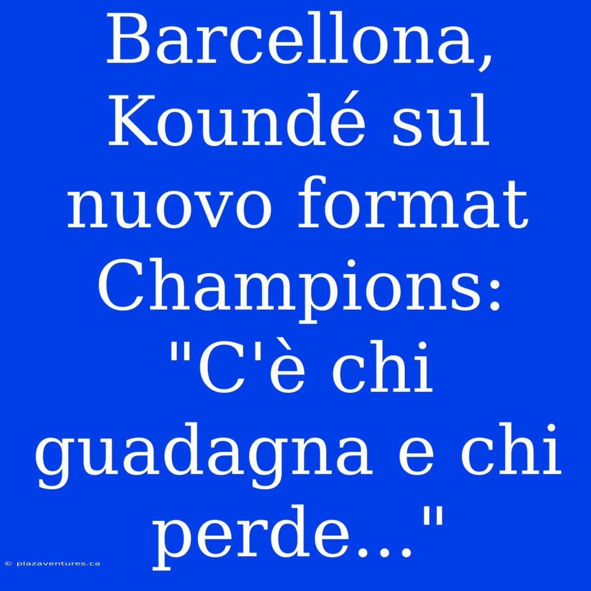 Barcellona, Koundé Sul Nuovo Format Champions: 