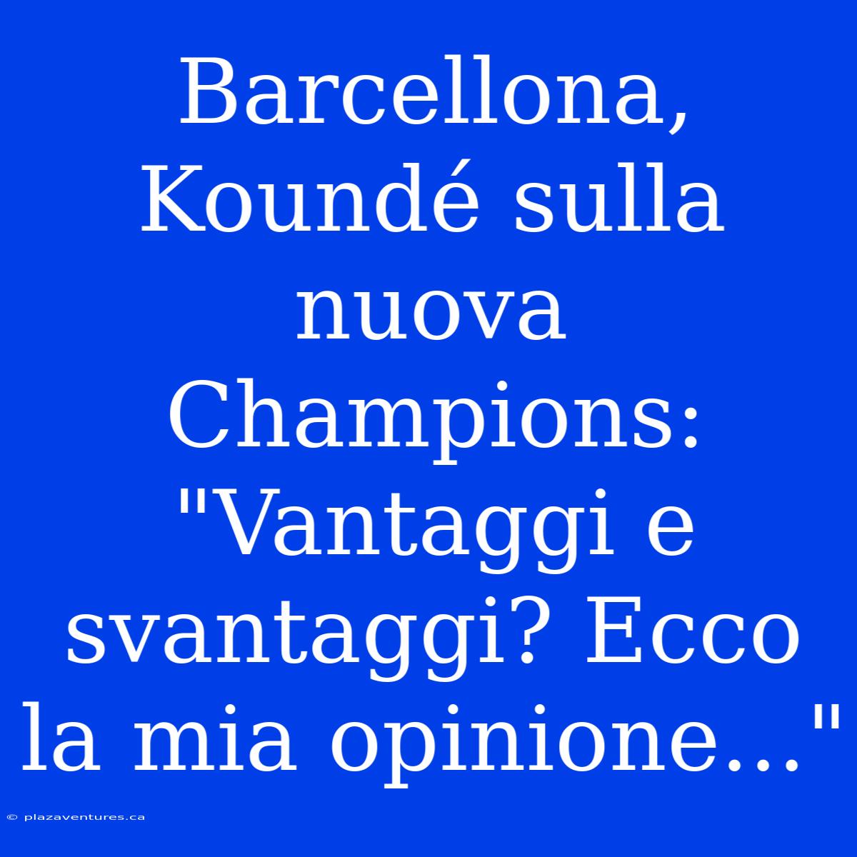 Barcellona, Koundé Sulla Nuova Champions: 