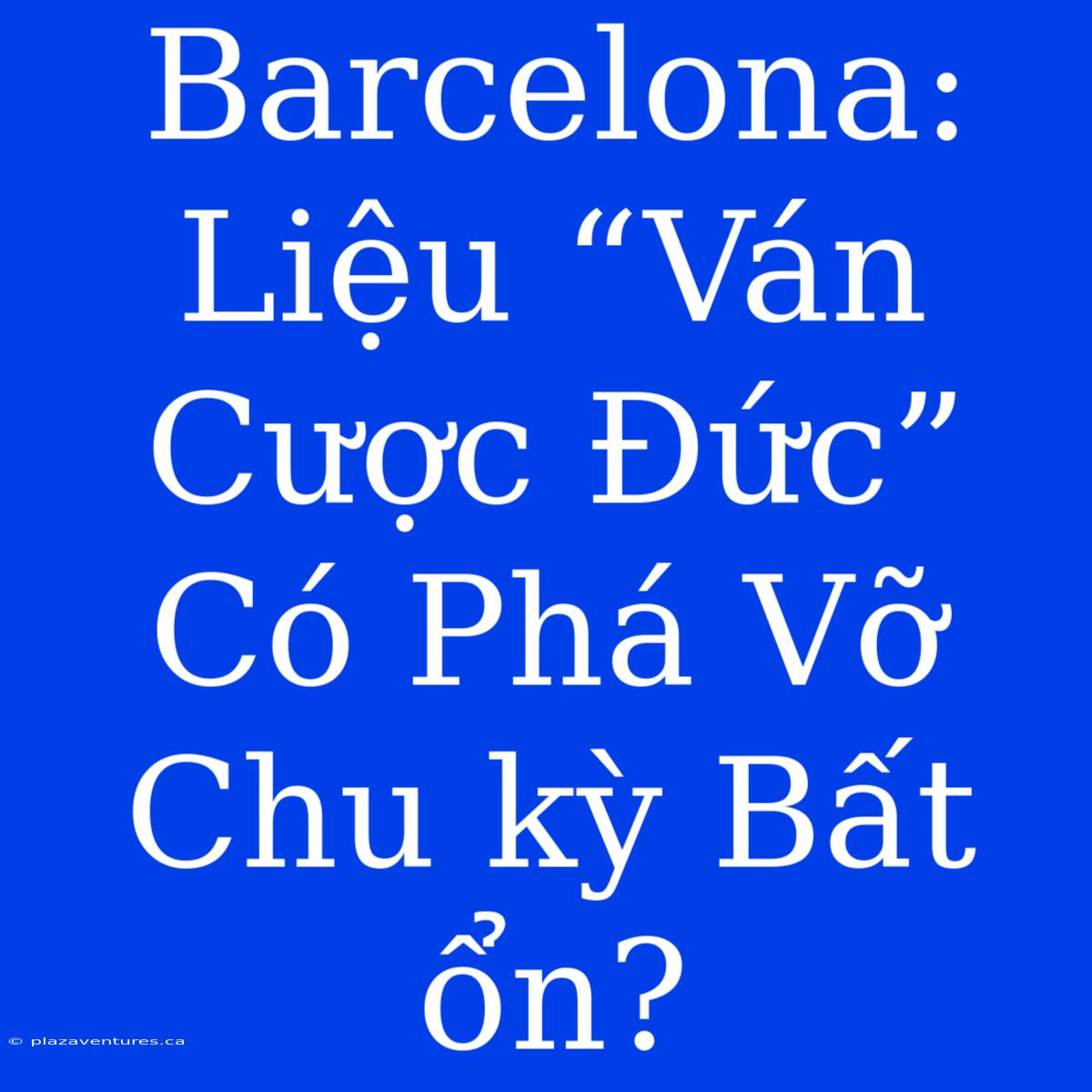 Barcelona: Liệu “Ván Cược Đức” Có Phá Vỡ Chu Kỳ Bất Ổn?