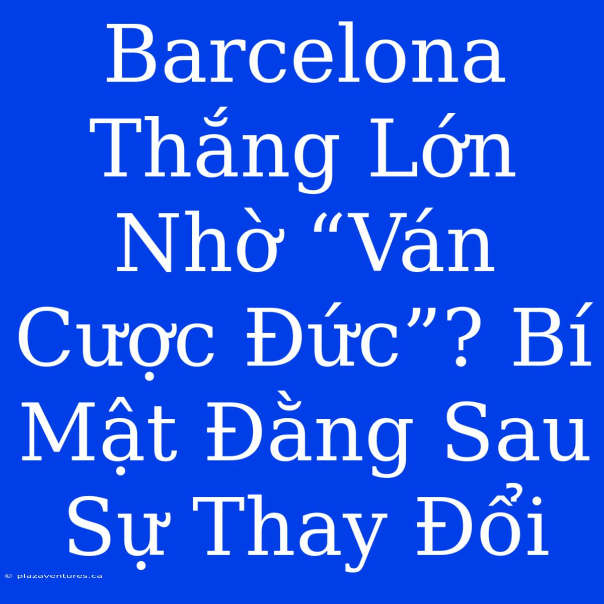 Barcelona Thắng Lớn Nhờ “Ván Cược Đức”? Bí Mật Đằng Sau Sự Thay Đổi