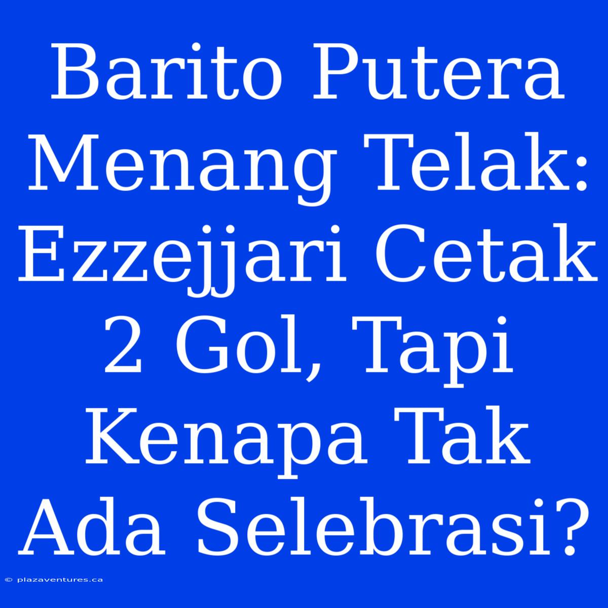 Barito Putera Menang Telak: Ezzejjari Cetak 2 Gol, Tapi Kenapa Tak Ada Selebrasi?