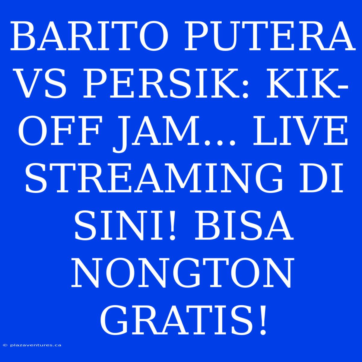 BARITO PUTERA VS PERSIK: KIK-OFF JAM... LIVE STREAMING DI SINI! BISA NONGTON GRATIS!