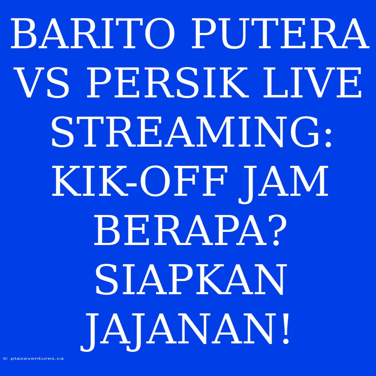 BARITO PUTERA VS PERSIK LIVE STREAMING: KIK-OFF JAM BERAPA? SIAPKAN JAJANAN!