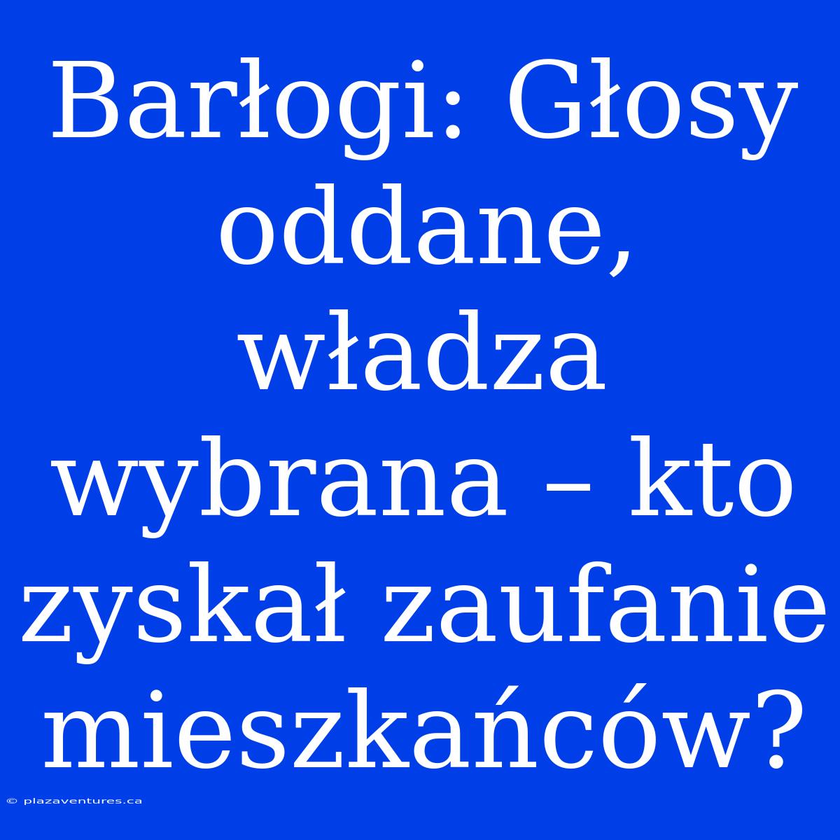 Barłogi: Głosy Oddane, Władza Wybrana – Kto Zyskał Zaufanie Mieszkańców?