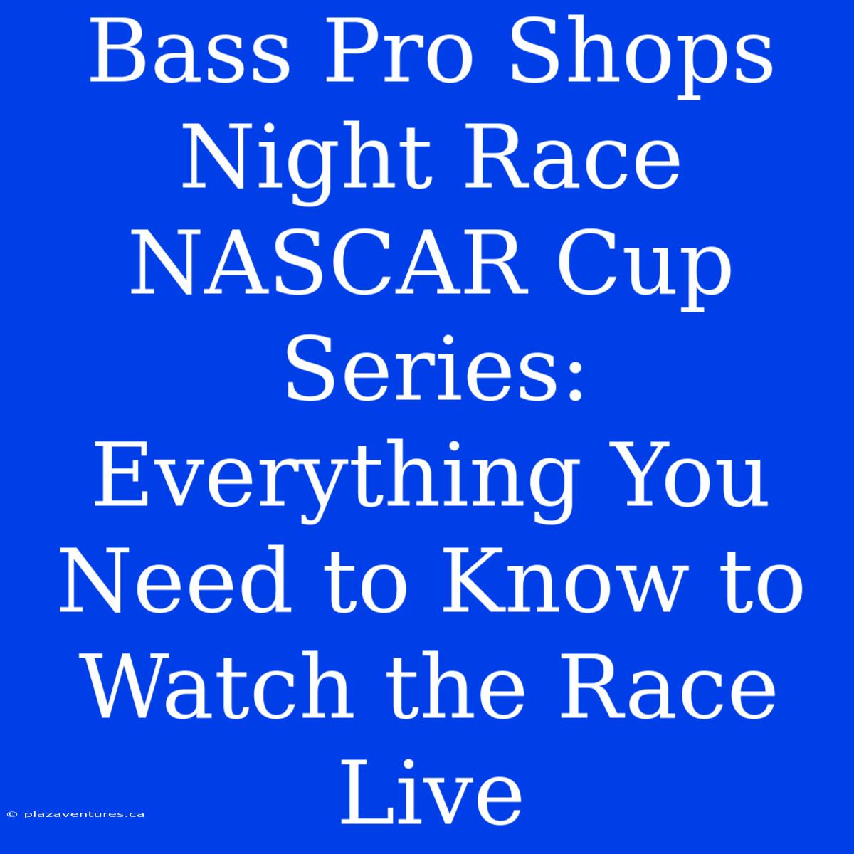 Bass Pro Shops Night Race NASCAR Cup Series: Everything You Need To Know To Watch The Race Live