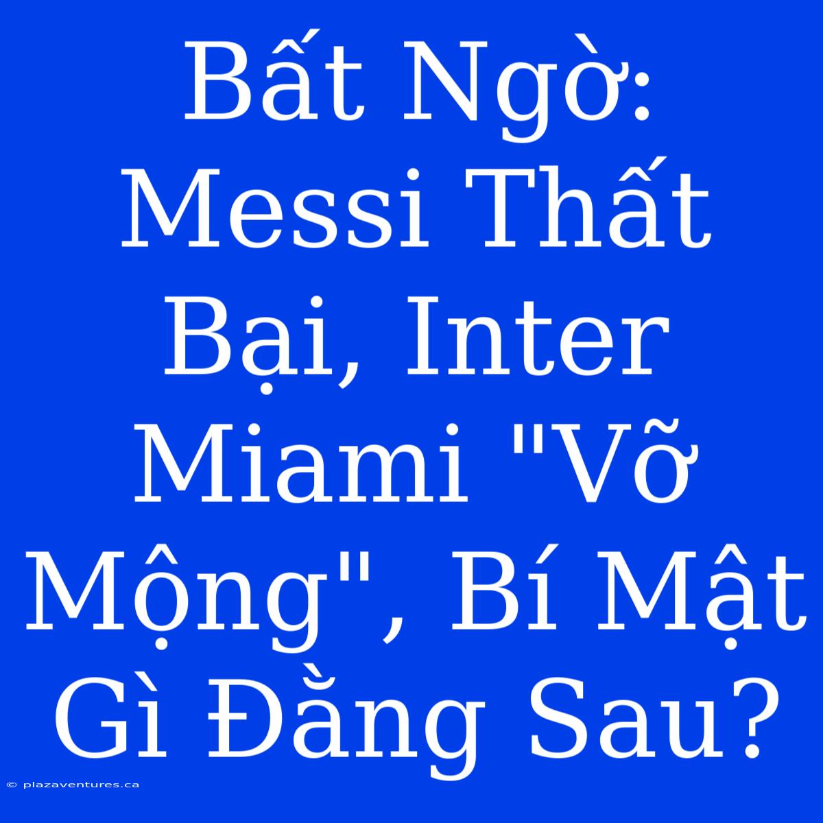 Bất Ngờ: Messi Thất Bại, Inter Miami 