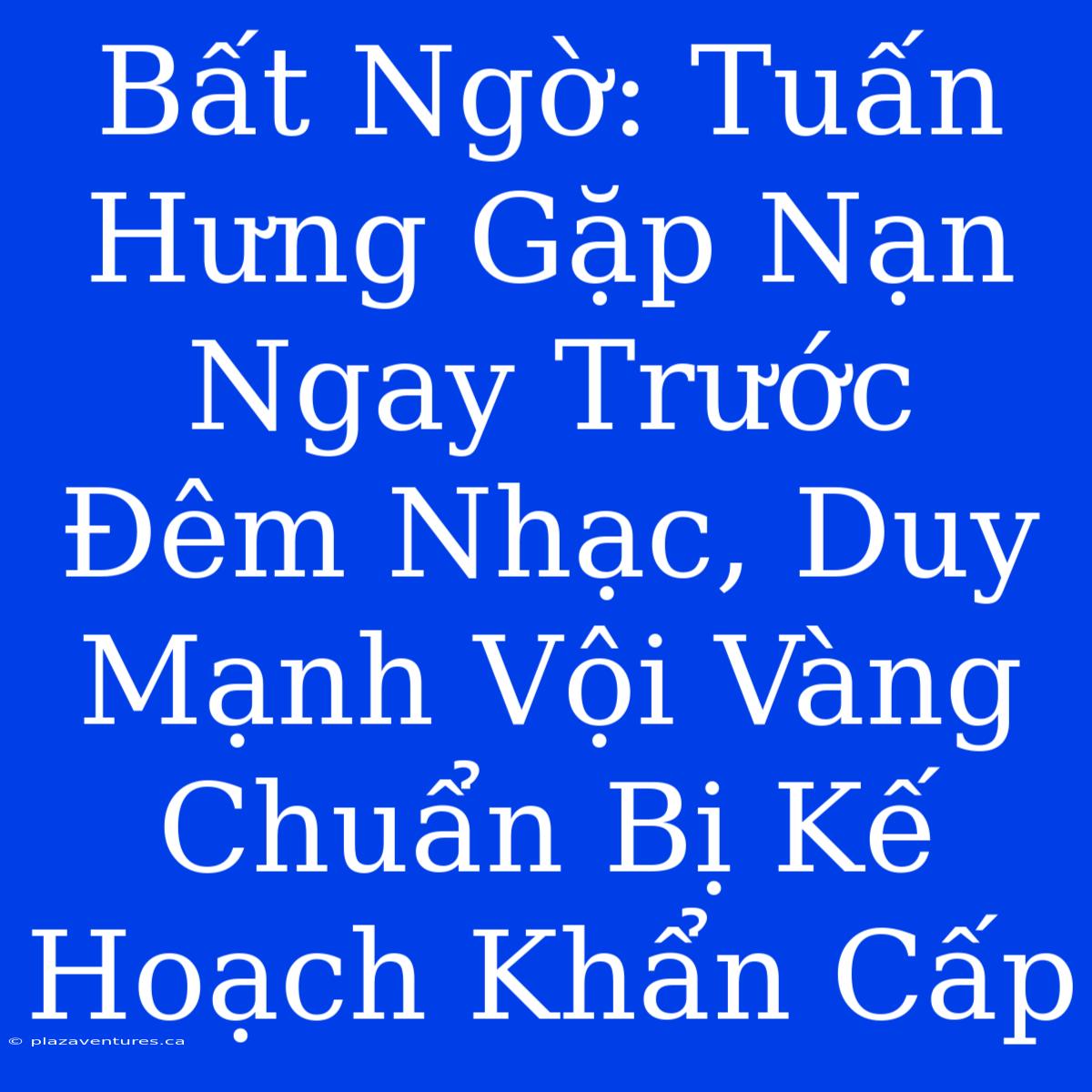 Bất Ngờ: Tuấn Hưng Gặp Nạn Ngay Trước Đêm Nhạc, Duy Mạnh Vội Vàng Chuẩn Bị Kế Hoạch Khẩn Cấp