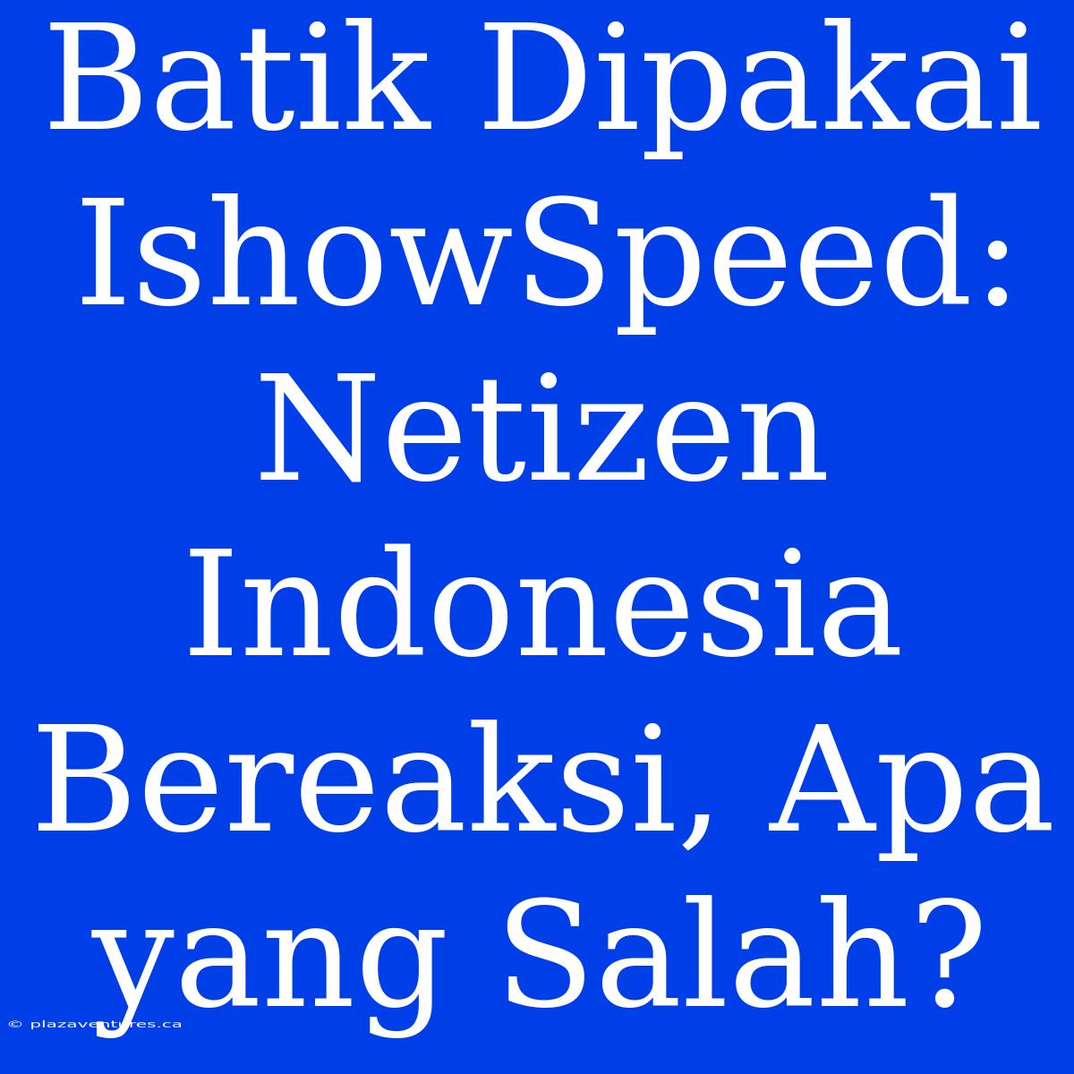 Batik Dipakai IshowSpeed: Netizen Indonesia Bereaksi, Apa Yang Salah?