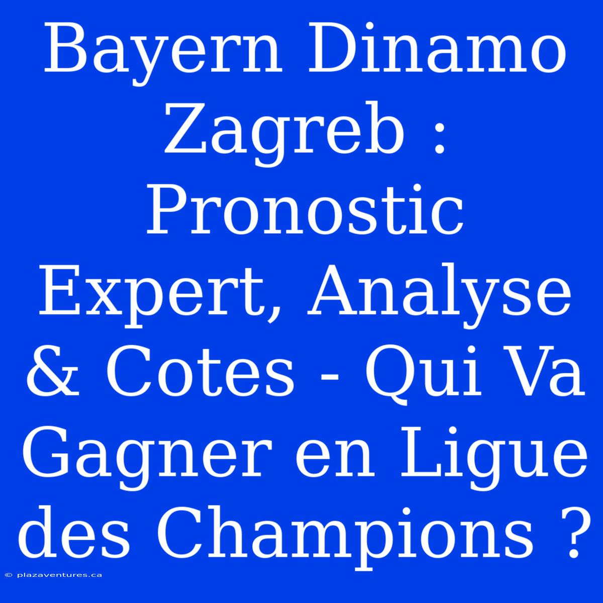 Bayern Dinamo Zagreb : Pronostic Expert, Analyse & Cotes - Qui Va Gagner En Ligue Des Champions ?