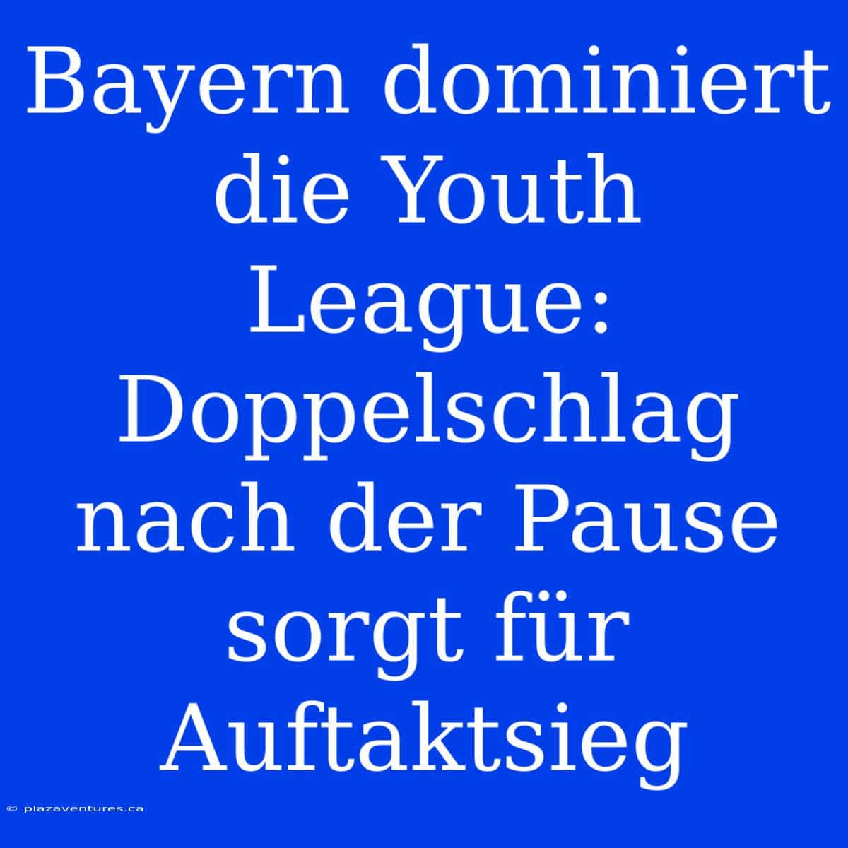 Bayern Dominiert Die Youth League: Doppelschlag Nach Der Pause Sorgt Für Auftaktsieg