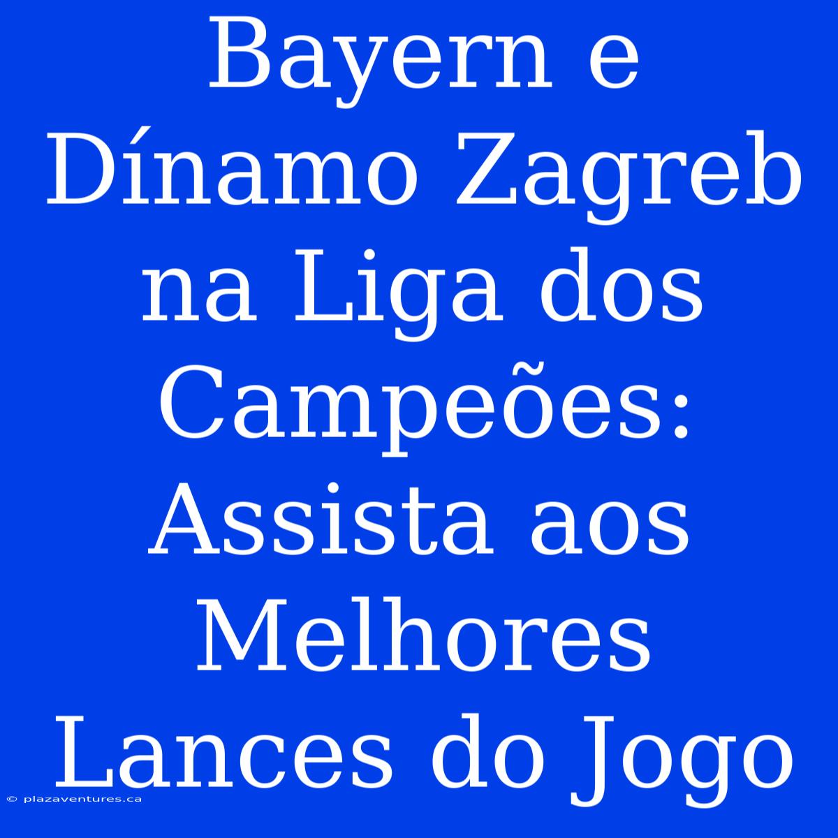 Bayern E Dínamo Zagreb Na Liga Dos Campeões: Assista Aos Melhores Lances Do Jogo