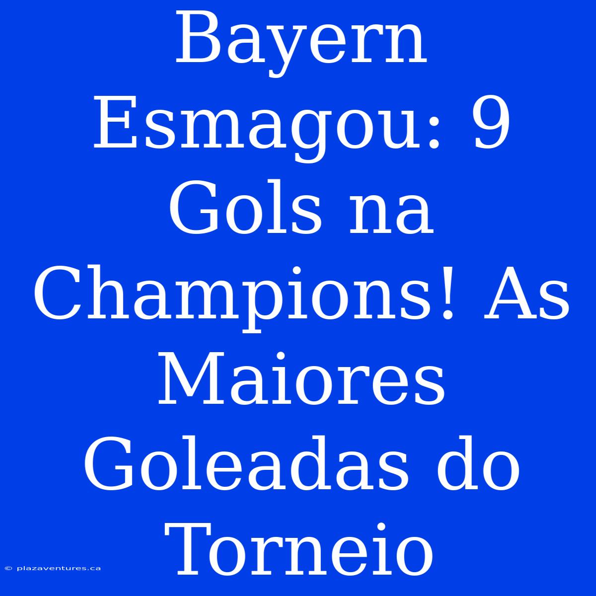 Bayern Esmagou: 9 Gols Na Champions! As Maiores Goleadas Do Torneio