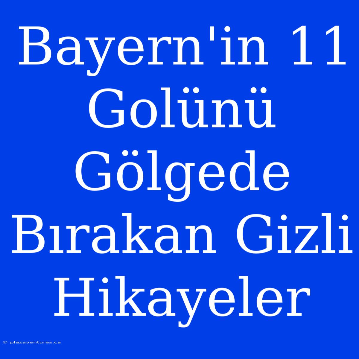 Bayern'in 11 Golünü Gölgede Bırakan Gizli Hikayeler