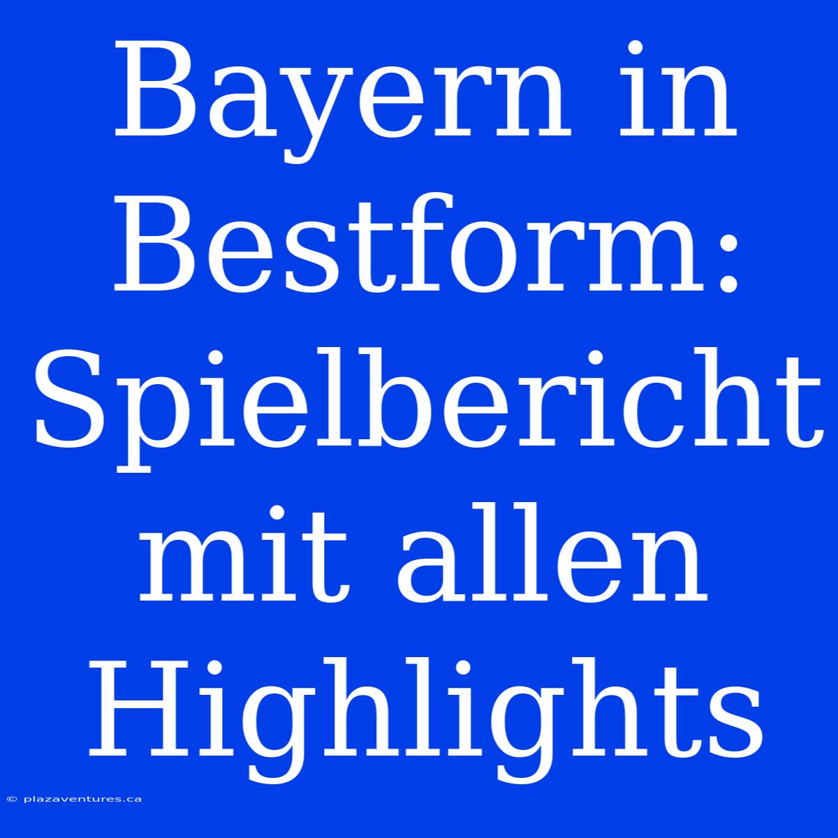 Bayern In Bestform: Spielbericht Mit Allen Highlights