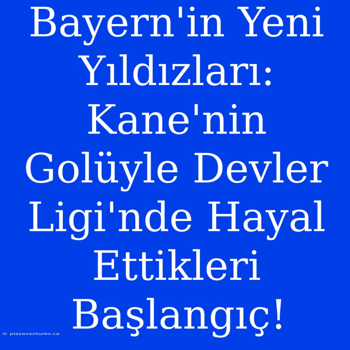 Bayern'in Yeni Yıldızları: Kane'nin Golüyle Devler Ligi'nde Hayal Ettikleri Başlangıç!