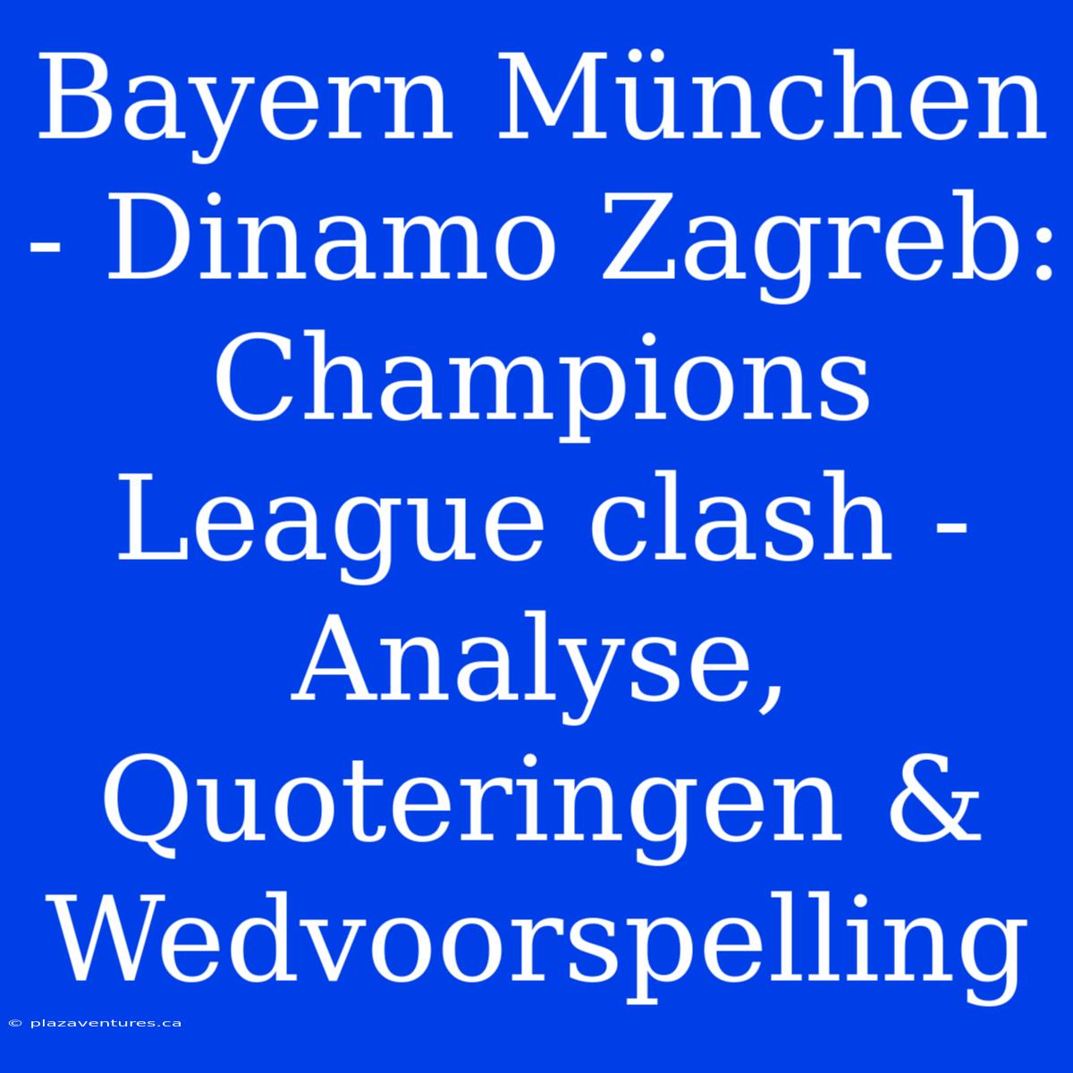 Bayern München - Dinamo Zagreb: Champions League Clash - Analyse, Quoteringen & Wedvoorspelling