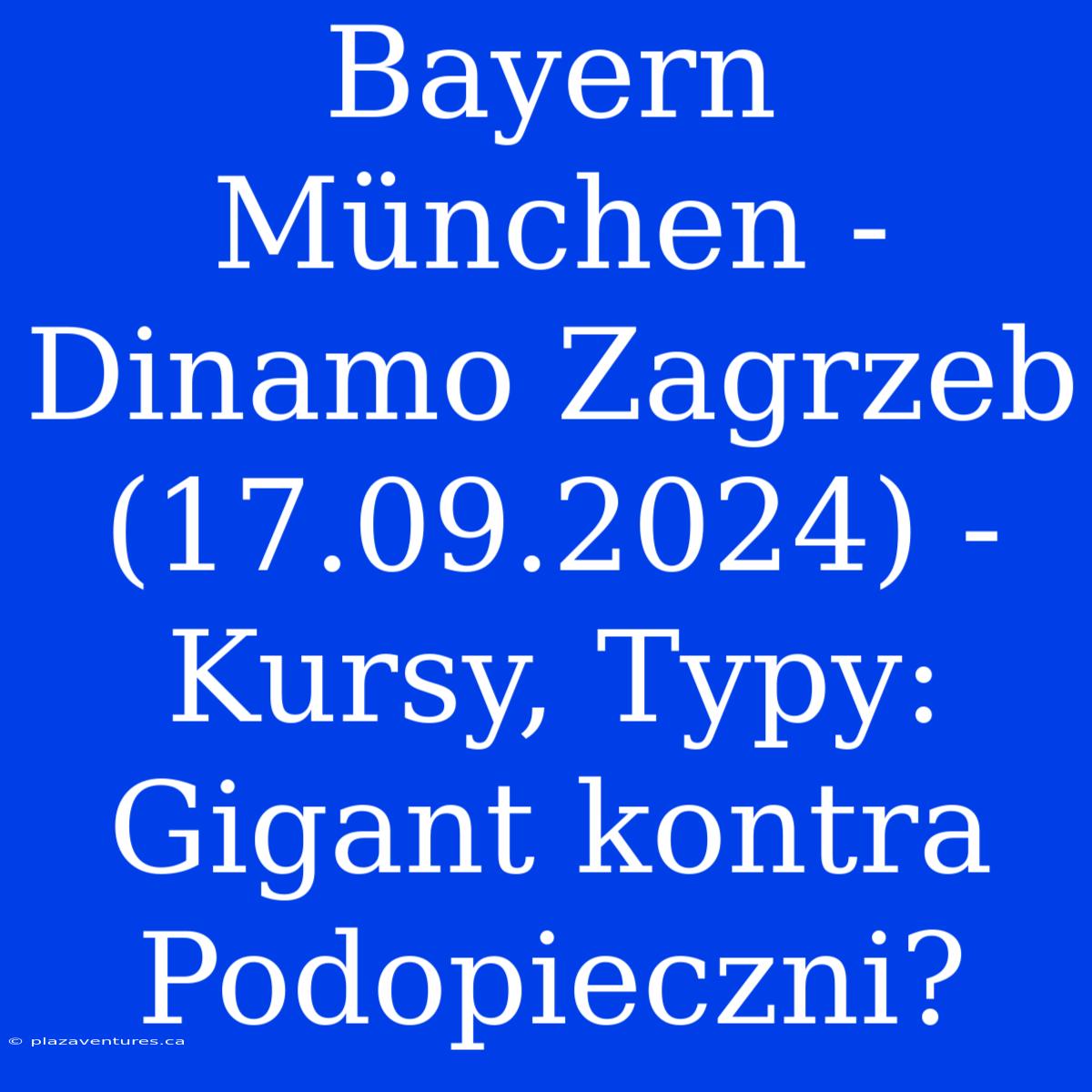 Bayern München - Dinamo Zagrzeb (17.09.2024) - Kursy, Typy: Gigant Kontra Podopieczni?