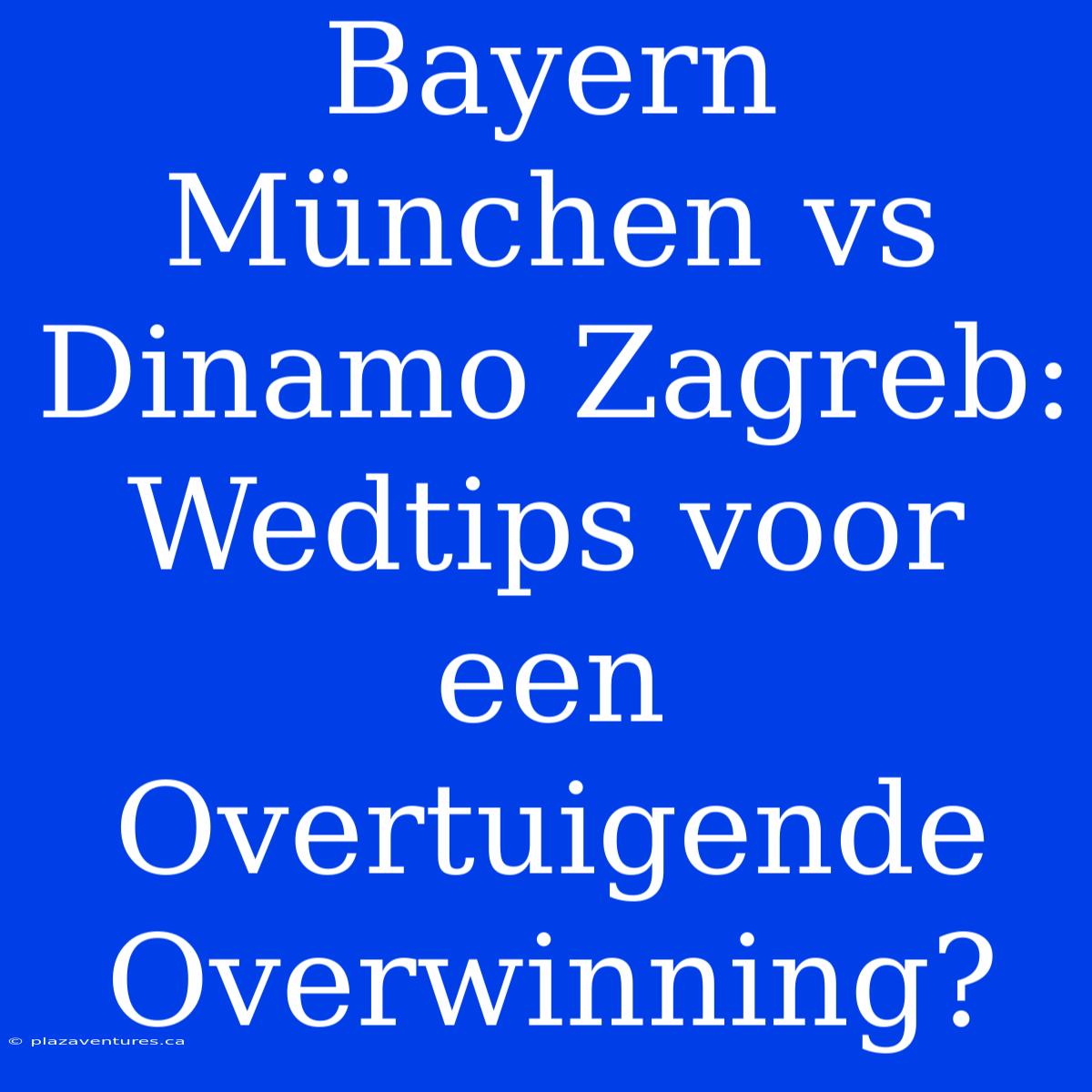 Bayern München Vs Dinamo Zagreb: Wedtips Voor Een Overtuigende Overwinning?