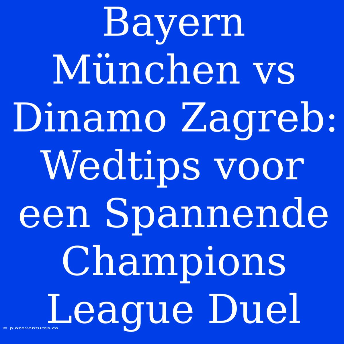 Bayern München Vs Dinamo Zagreb: Wedtips Voor Een Spannende Champions League Duel