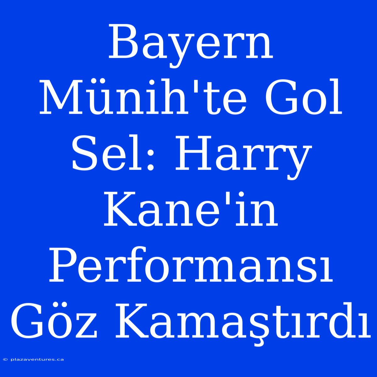 Bayern Münih'te Gol Sel: Harry Kane'in Performansı Göz Kamaştırdı