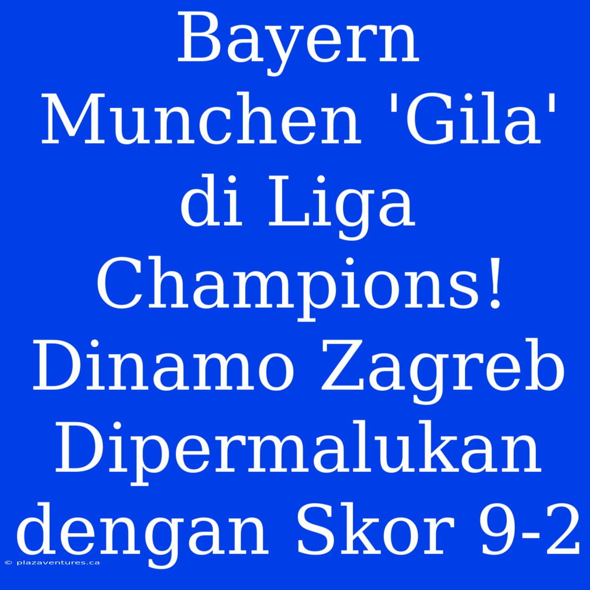 Bayern Munchen 'Gila' Di Liga Champions! Dinamo Zagreb Dipermalukan Dengan Skor 9-2