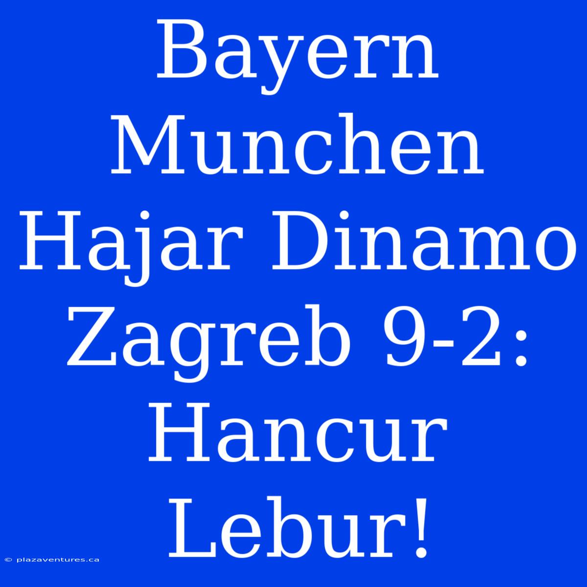 Bayern Munchen Hajar Dinamo Zagreb 9-2: Hancur Lebur!