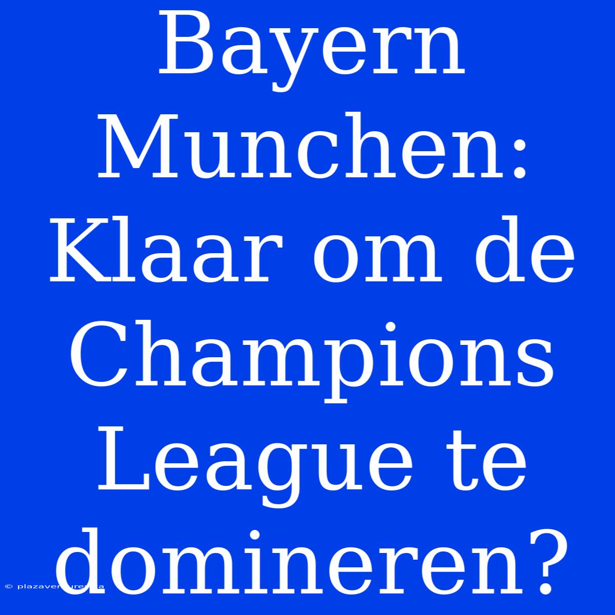 Bayern Munchen: Klaar Om De Champions League Te Domineren?