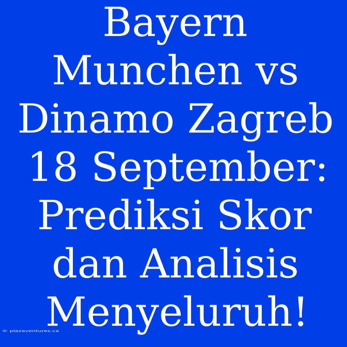 Bayern Munchen Vs Dinamo Zagreb 18 September: Prediksi Skor Dan Analisis Menyeluruh!