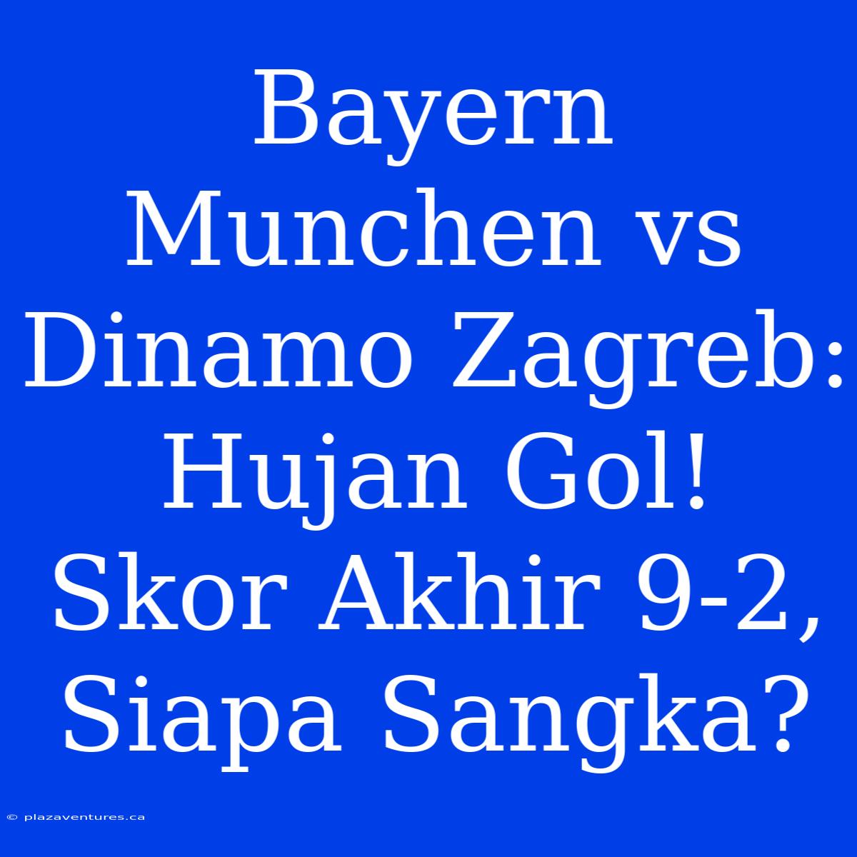 Bayern Munchen Vs Dinamo Zagreb: Hujan Gol! Skor Akhir 9-2, Siapa Sangka?