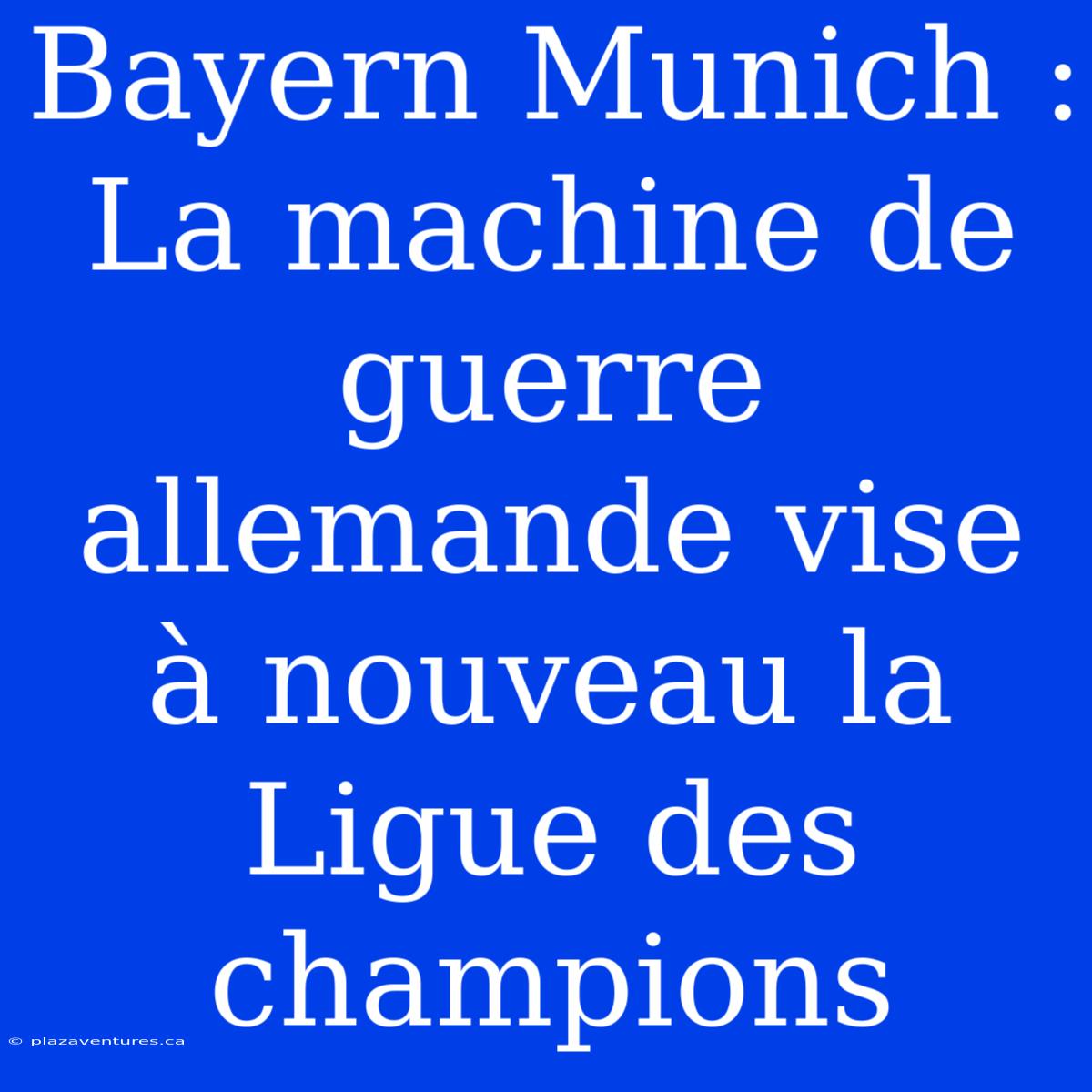 Bayern Munich : La Machine De Guerre Allemande Vise À Nouveau La Ligue Des Champions