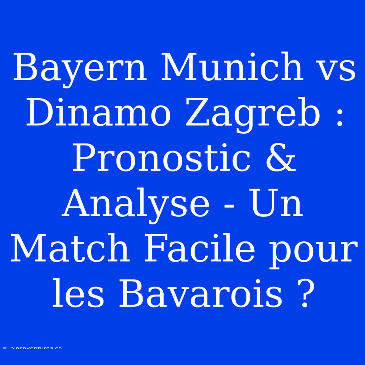 Bayern Munich Vs Dinamo Zagreb : Pronostic & Analyse - Un Match Facile Pour Les Bavarois ?