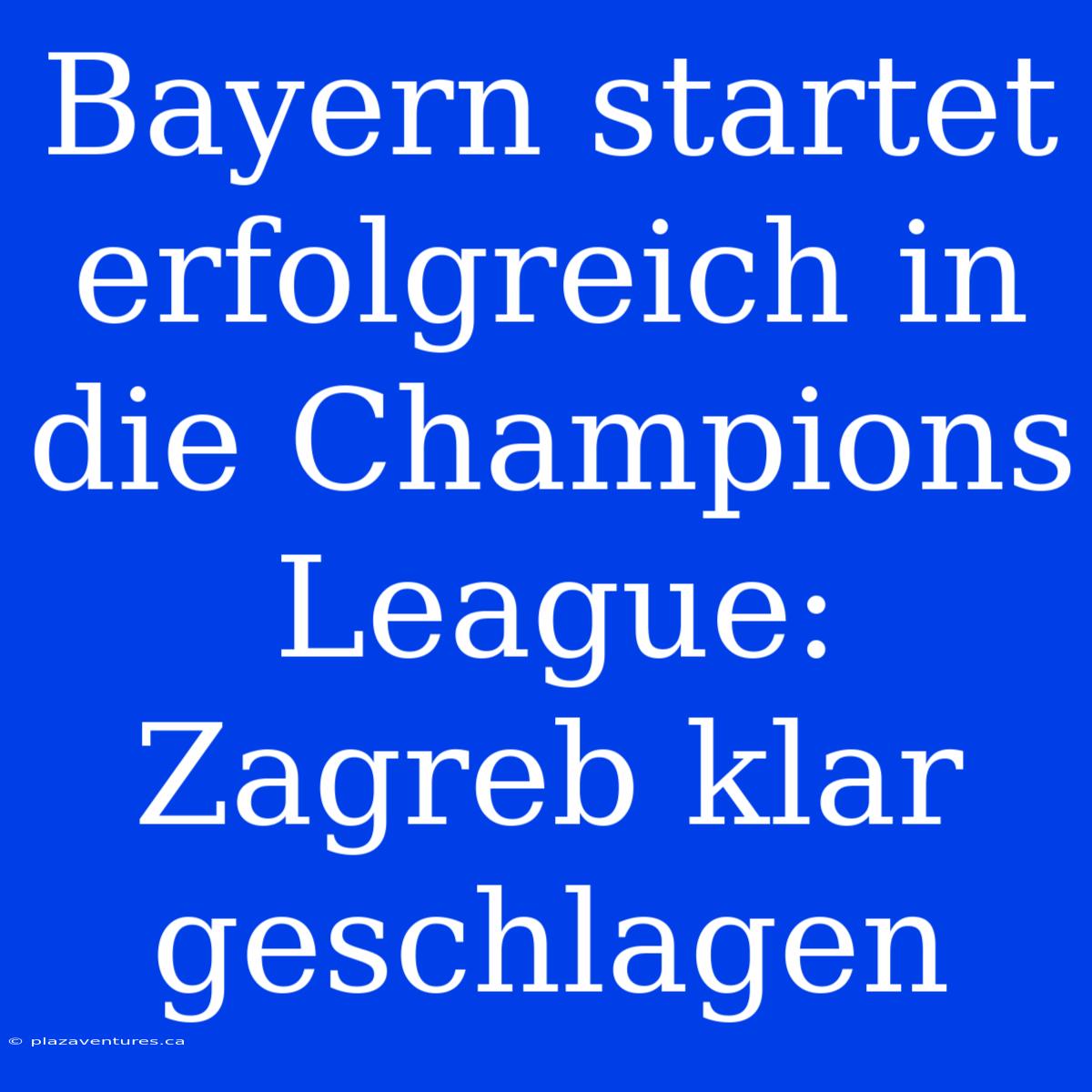 Bayern Startet Erfolgreich In Die Champions League: Zagreb Klar Geschlagen