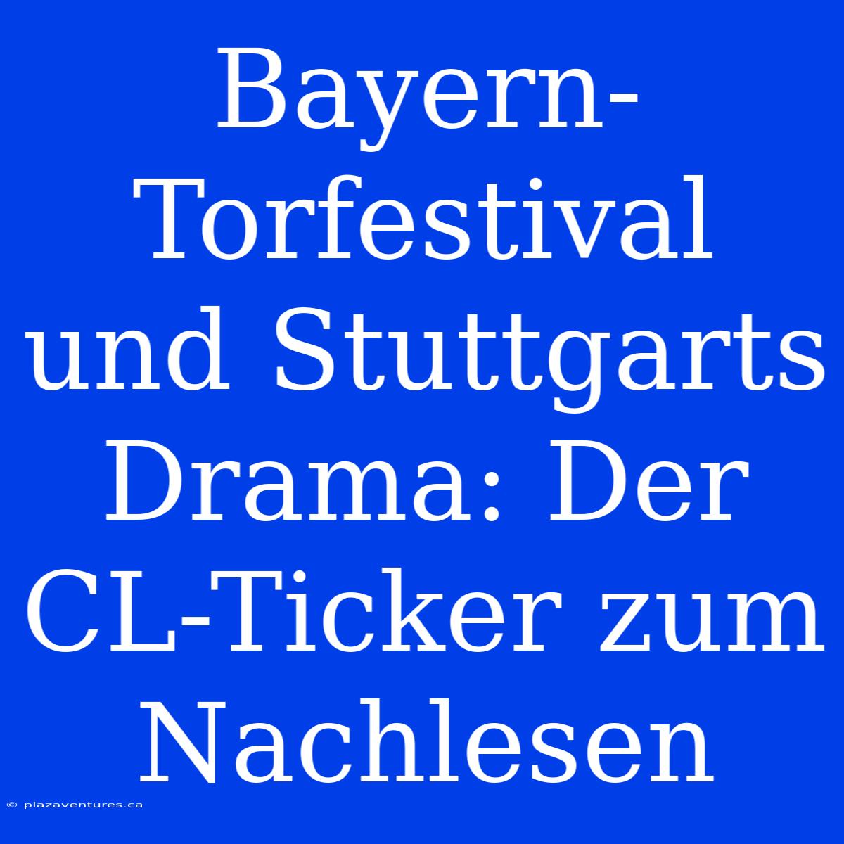 Bayern-Torfestival Und Stuttgarts Drama: Der CL-Ticker Zum Nachlesen