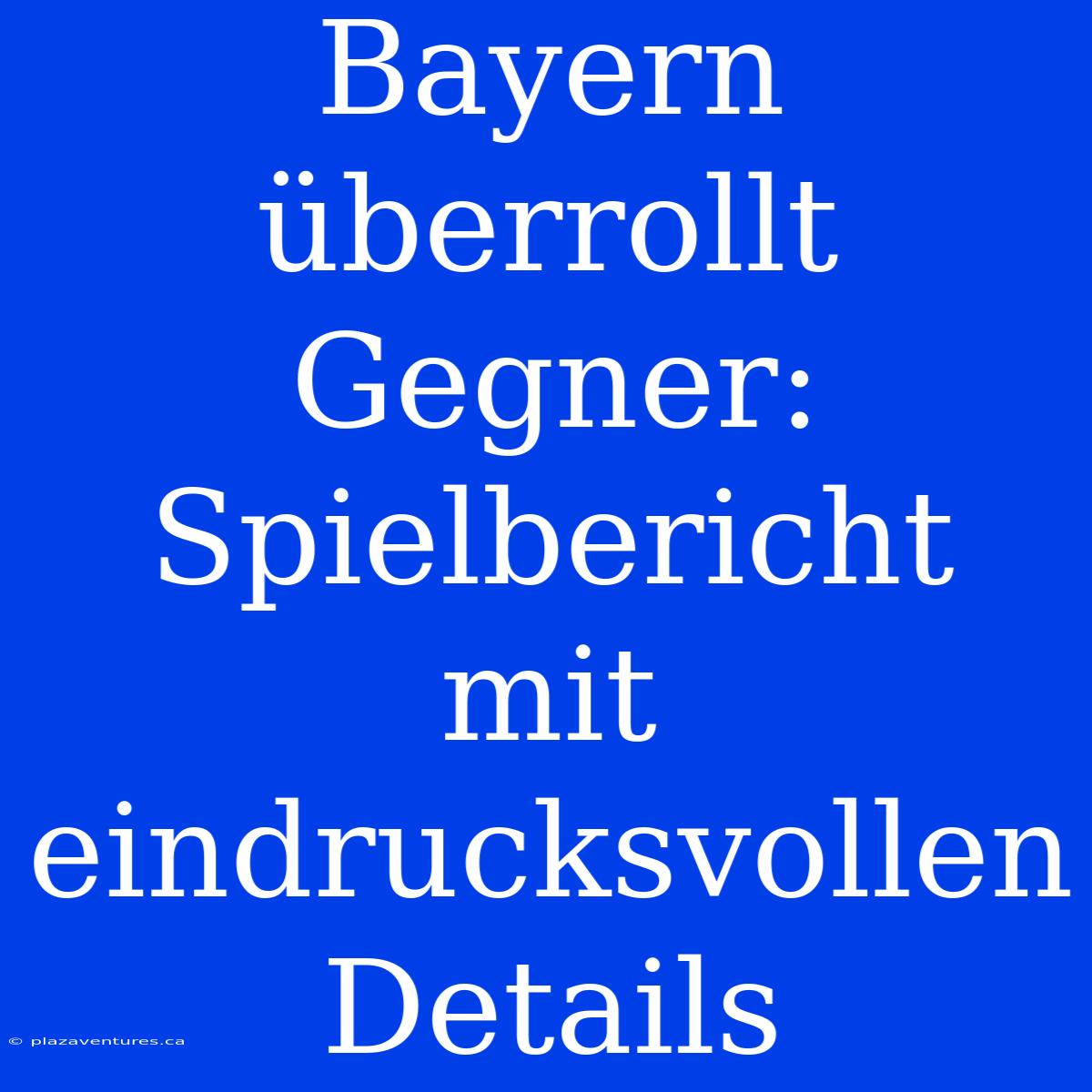 Bayern Überrollt Gegner: Spielbericht Mit Eindrucksvollen Details