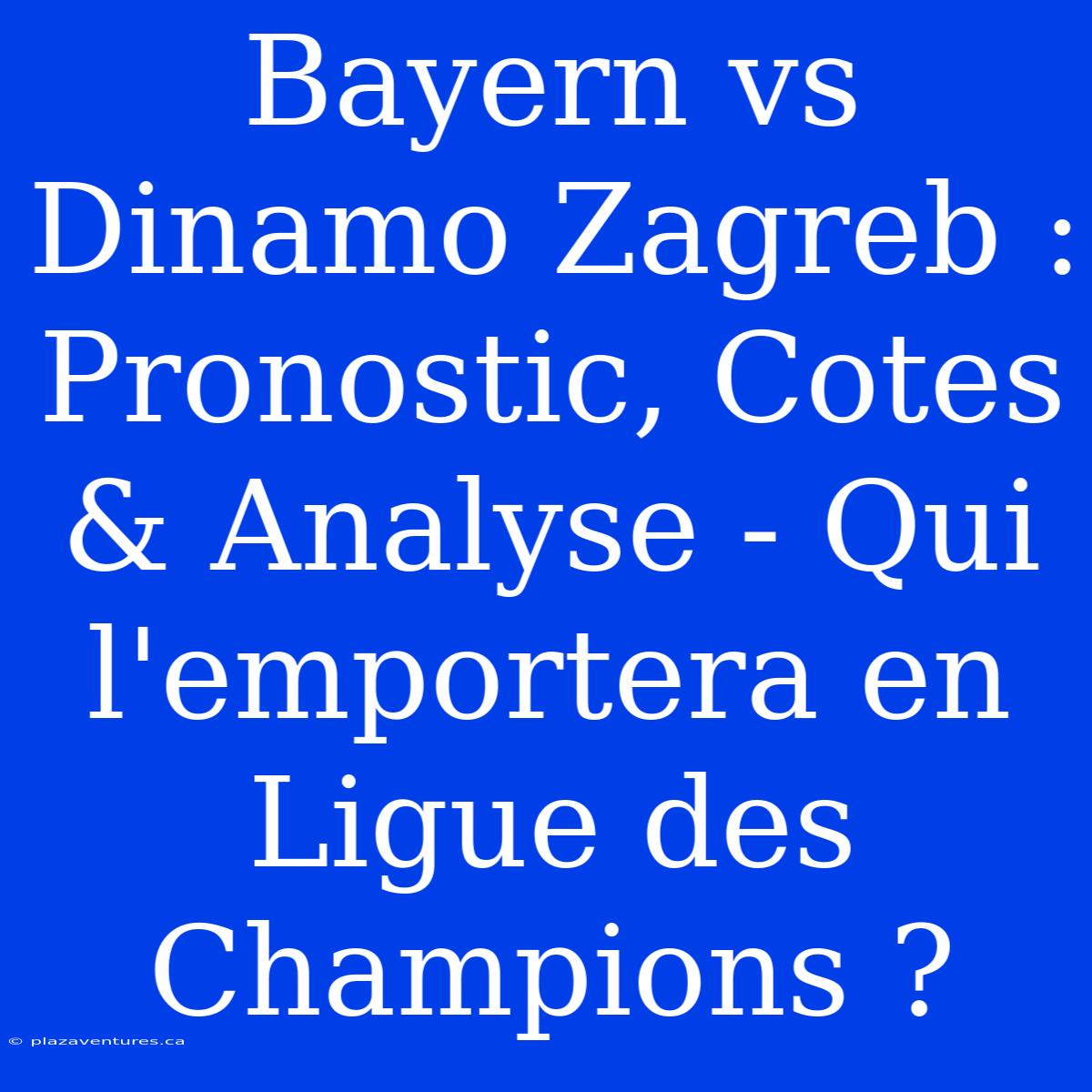 Bayern Vs Dinamo Zagreb : Pronostic, Cotes & Analyse - Qui L'emportera En Ligue Des Champions ?