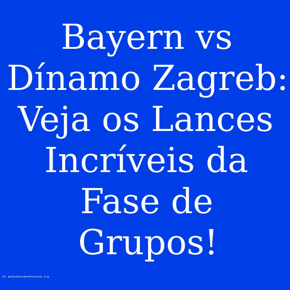 Bayern Vs Dínamo Zagreb: Veja Os Lances Incríveis Da Fase De Grupos!