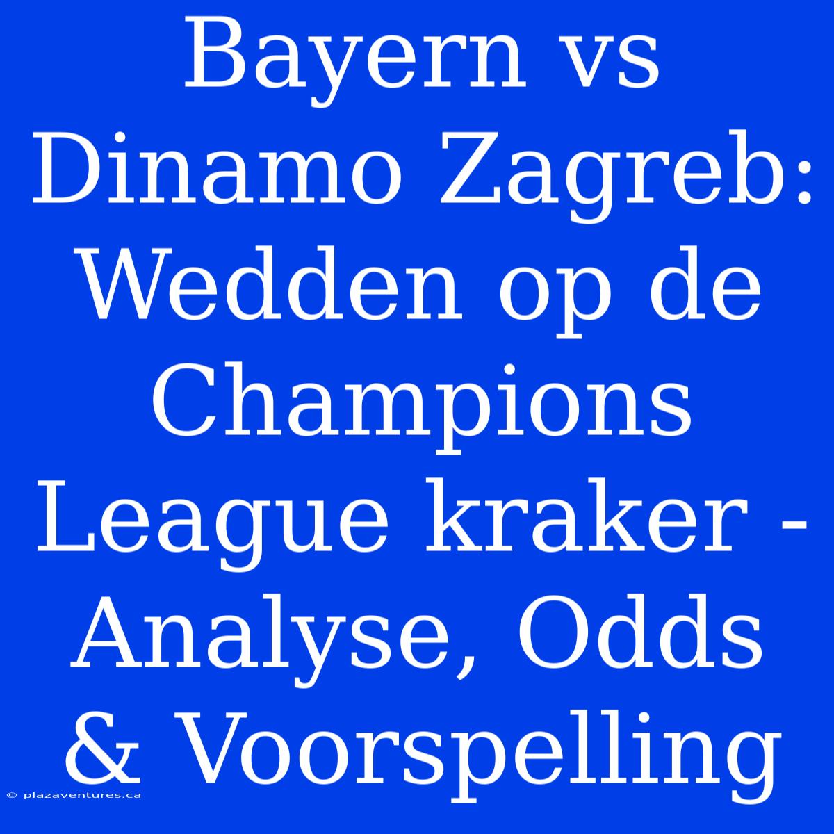 Bayern Vs Dinamo Zagreb: Wedden Op De Champions League Kraker - Analyse, Odds & Voorspelling