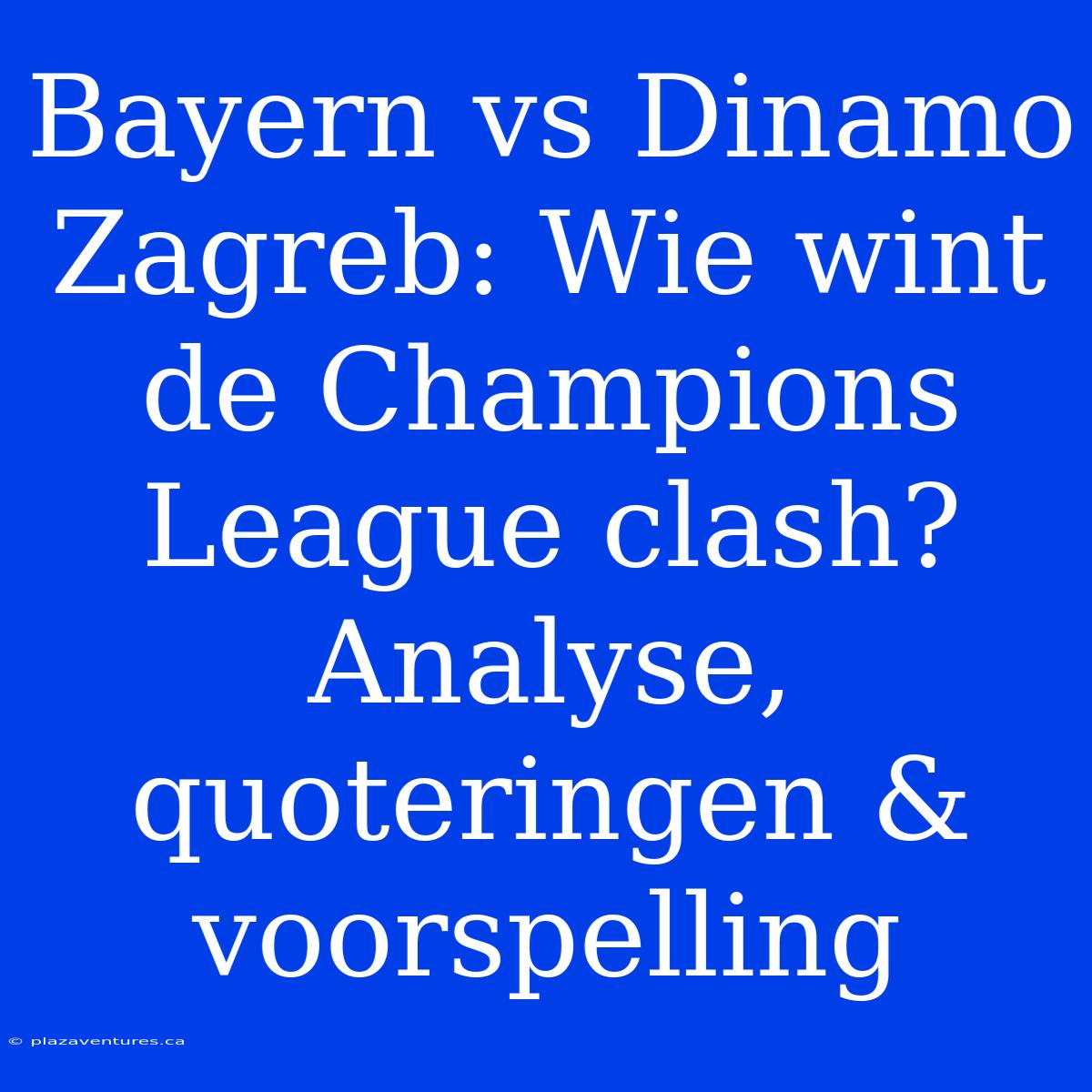 Bayern Vs Dinamo Zagreb: Wie Wint De Champions League Clash? Analyse, Quoteringen & Voorspelling