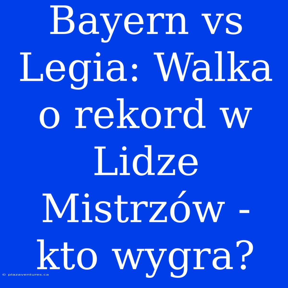 Bayern Vs Legia: Walka O Rekord W Lidze Mistrzów - Kto Wygra?