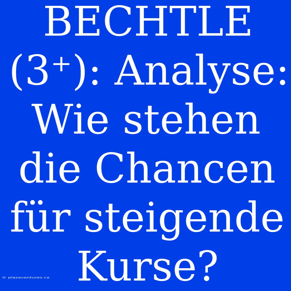 BECHTLE (3⁺): Analyse: Wie Stehen Die Chancen Für Steigende Kurse?