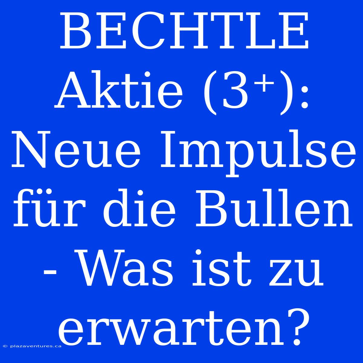 BECHTLE Aktie (3⁺):  Neue Impulse Für Die Bullen - Was Ist Zu Erwarten?