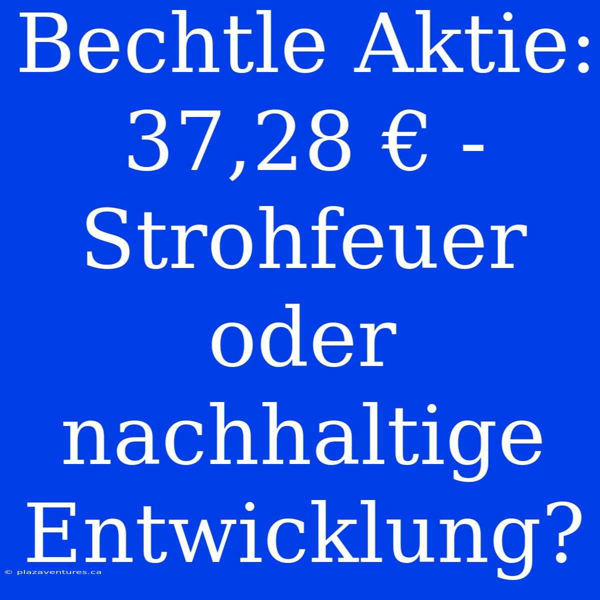 Bechtle Aktie: 37,28 € -  Strohfeuer Oder Nachhaltige Entwicklung?